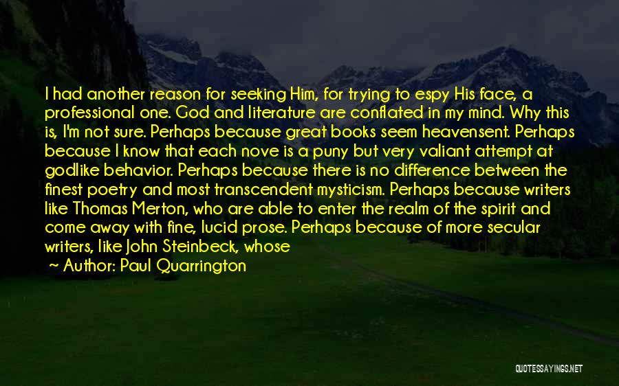 Paul Quarrington Quotes: I Had Another Reason For Seeking Him, For Trying To Espy His Face, A Professional One. God And Literature Are