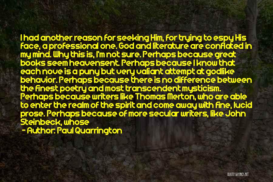 Paul Quarrington Quotes: I Had Another Reason For Seeking Him, For Trying To Espy His Face, A Professional One. God And Literature Are