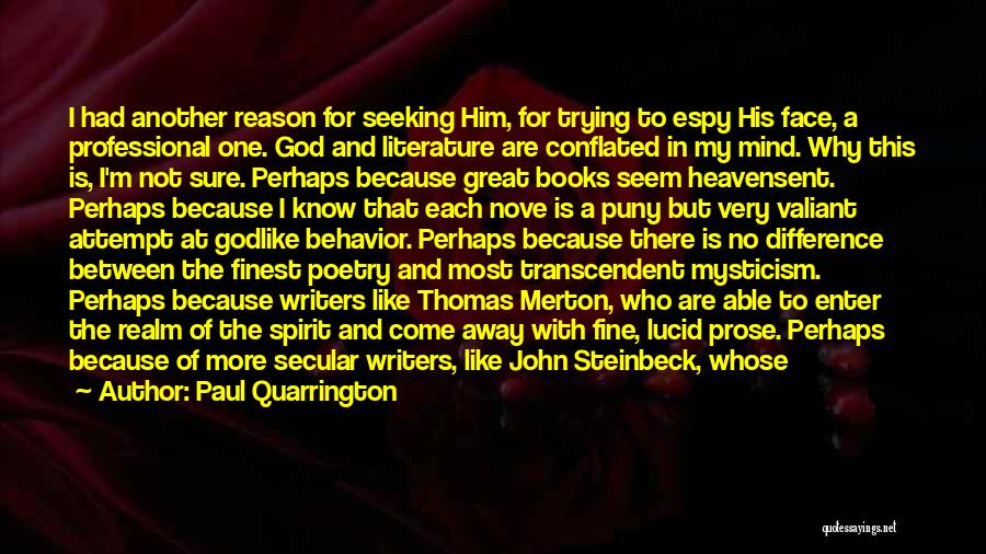 Paul Quarrington Quotes: I Had Another Reason For Seeking Him, For Trying To Espy His Face, A Professional One. God And Literature Are