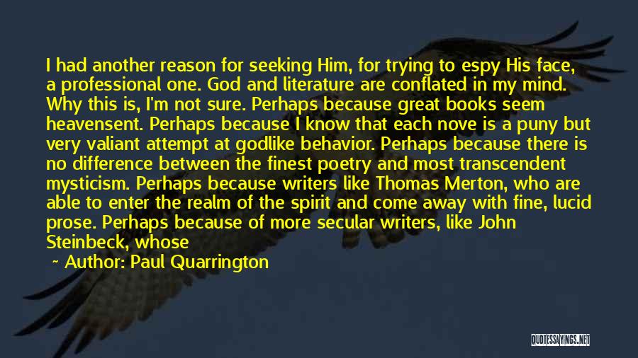 Paul Quarrington Quotes: I Had Another Reason For Seeking Him, For Trying To Espy His Face, A Professional One. God And Literature Are