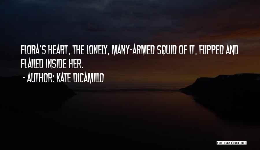 Kate DiCamillo Quotes: Flora's Heart, The Lonely, Many-armed Squid Of It, Flipped And Flailed Inside Her.