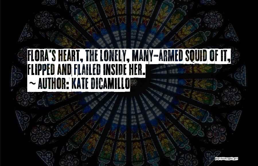 Kate DiCamillo Quotes: Flora's Heart, The Lonely, Many-armed Squid Of It, Flipped And Flailed Inside Her.