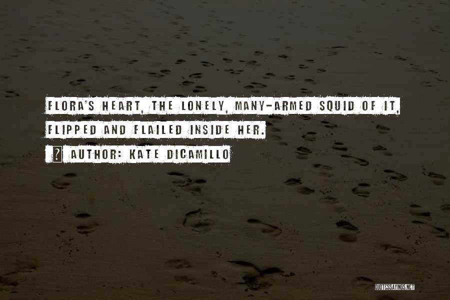 Kate DiCamillo Quotes: Flora's Heart, The Lonely, Many-armed Squid Of It, Flipped And Flailed Inside Her.