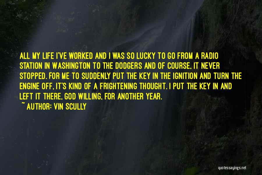 Vin Scully Quotes: All My Life I've Worked And I Was So Lucky To Go From A Radio Station In Washington To The