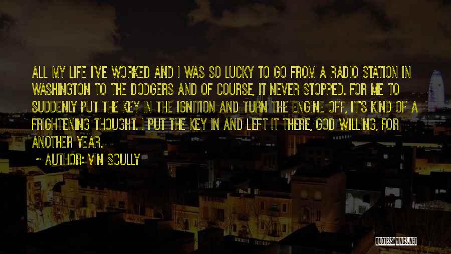 Vin Scully Quotes: All My Life I've Worked And I Was So Lucky To Go From A Radio Station In Washington To The