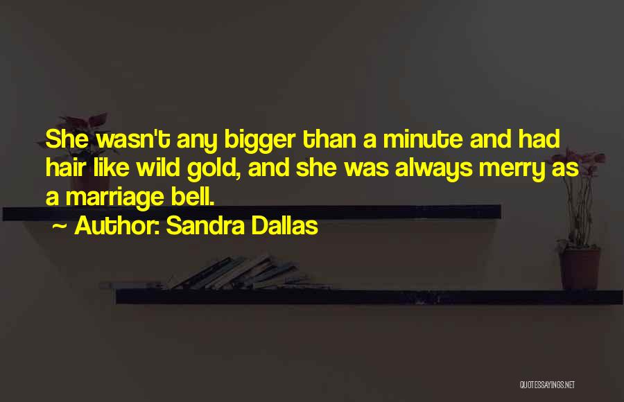 Sandra Dallas Quotes: She Wasn't Any Bigger Than A Minute And Had Hair Like Wild Gold, And She Was Always Merry As A
