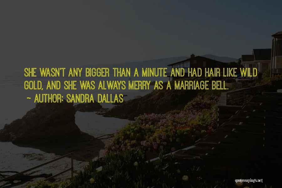 Sandra Dallas Quotes: She Wasn't Any Bigger Than A Minute And Had Hair Like Wild Gold, And She Was Always Merry As A