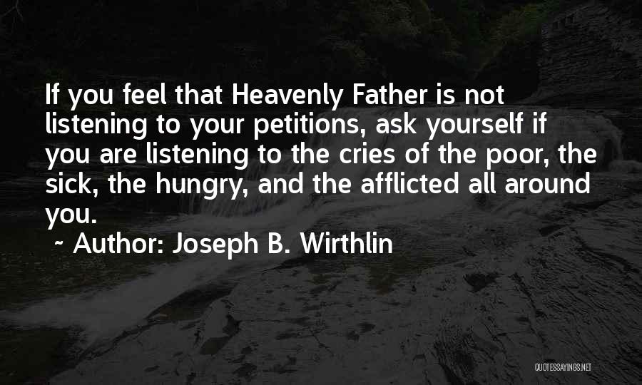 Joseph B. Wirthlin Quotes: If You Feel That Heavenly Father Is Not Listening To Your Petitions, Ask Yourself If You Are Listening To The