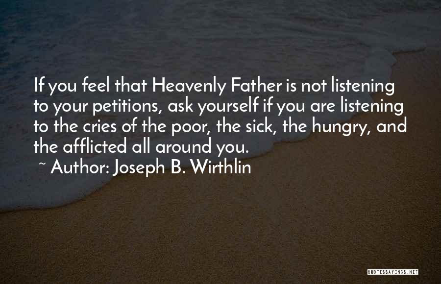 Joseph B. Wirthlin Quotes: If You Feel That Heavenly Father Is Not Listening To Your Petitions, Ask Yourself If You Are Listening To The