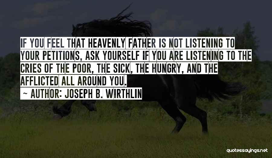Joseph B. Wirthlin Quotes: If You Feel That Heavenly Father Is Not Listening To Your Petitions, Ask Yourself If You Are Listening To The