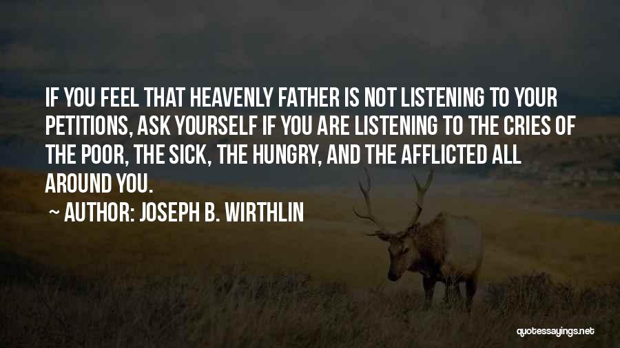 Joseph B. Wirthlin Quotes: If You Feel That Heavenly Father Is Not Listening To Your Petitions, Ask Yourself If You Are Listening To The