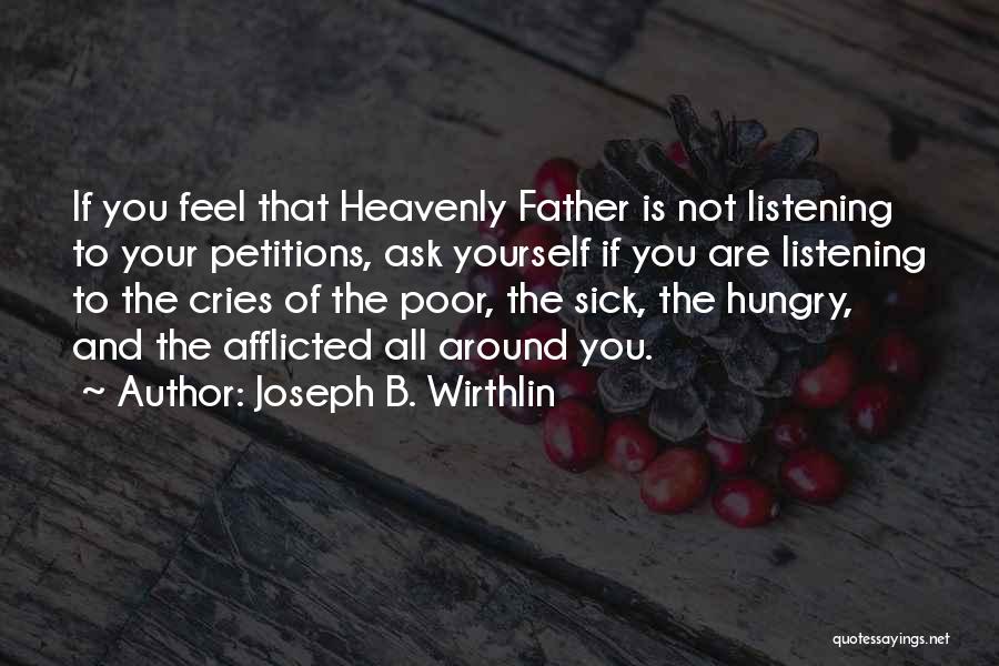 Joseph B. Wirthlin Quotes: If You Feel That Heavenly Father Is Not Listening To Your Petitions, Ask Yourself If You Are Listening To The