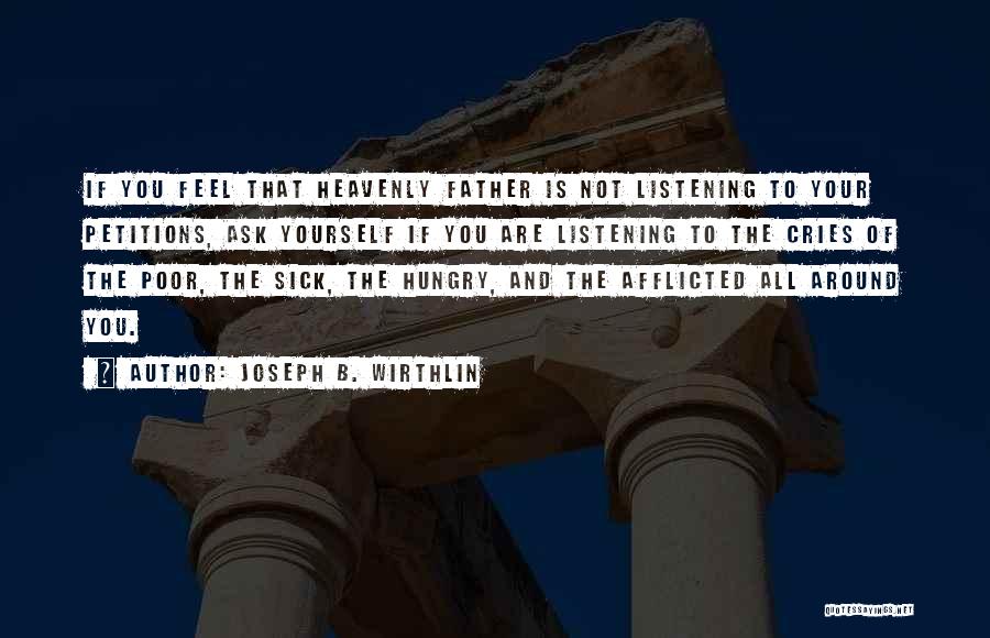 Joseph B. Wirthlin Quotes: If You Feel That Heavenly Father Is Not Listening To Your Petitions, Ask Yourself If You Are Listening To The
