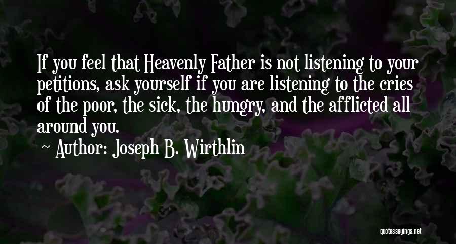 Joseph B. Wirthlin Quotes: If You Feel That Heavenly Father Is Not Listening To Your Petitions, Ask Yourself If You Are Listening To The