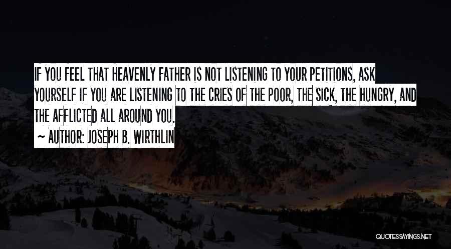 Joseph B. Wirthlin Quotes: If You Feel That Heavenly Father Is Not Listening To Your Petitions, Ask Yourself If You Are Listening To The