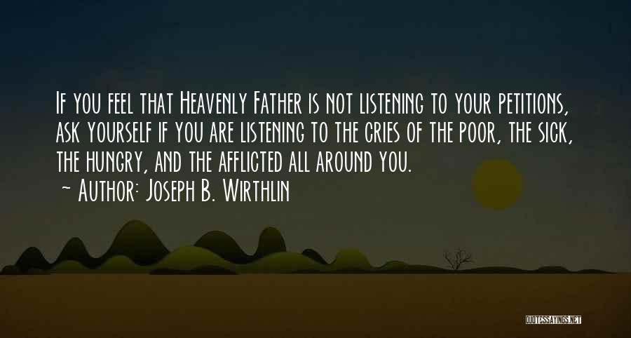 Joseph B. Wirthlin Quotes: If You Feel That Heavenly Father Is Not Listening To Your Petitions, Ask Yourself If You Are Listening To The