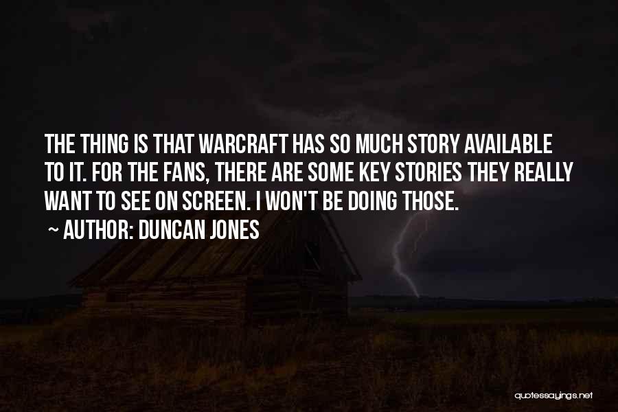Duncan Jones Quotes: The Thing Is That Warcraft Has So Much Story Available To It. For The Fans, There Are Some Key Stories