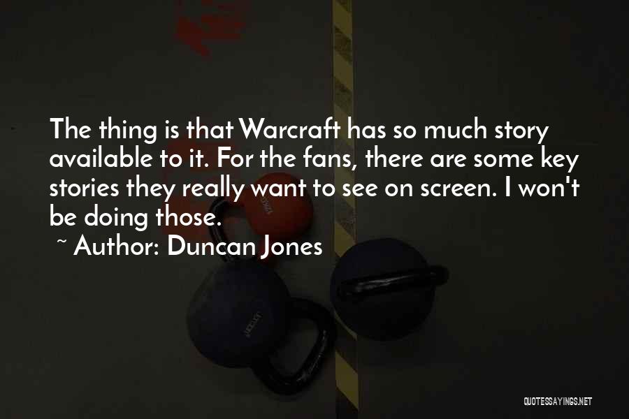 Duncan Jones Quotes: The Thing Is That Warcraft Has So Much Story Available To It. For The Fans, There Are Some Key Stories