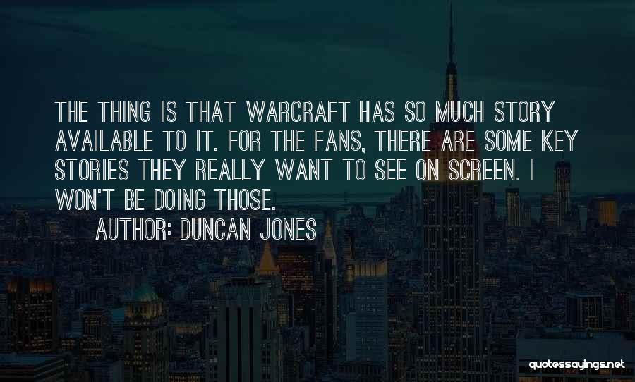 Duncan Jones Quotes: The Thing Is That Warcraft Has So Much Story Available To It. For The Fans, There Are Some Key Stories