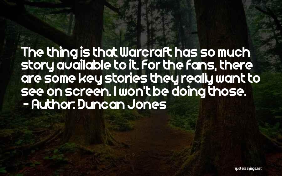 Duncan Jones Quotes: The Thing Is That Warcraft Has So Much Story Available To It. For The Fans, There Are Some Key Stories
