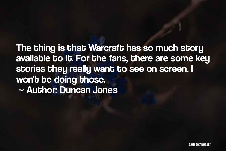 Duncan Jones Quotes: The Thing Is That Warcraft Has So Much Story Available To It. For The Fans, There Are Some Key Stories