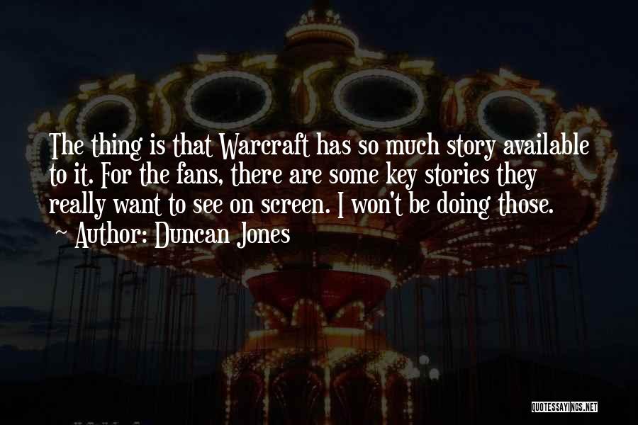 Duncan Jones Quotes: The Thing Is That Warcraft Has So Much Story Available To It. For The Fans, There Are Some Key Stories