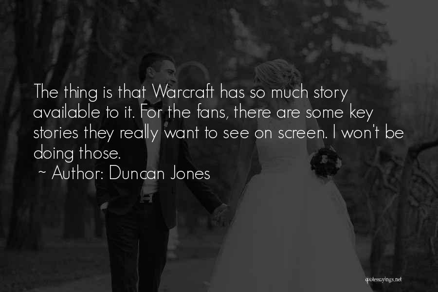 Duncan Jones Quotes: The Thing Is That Warcraft Has So Much Story Available To It. For The Fans, There Are Some Key Stories