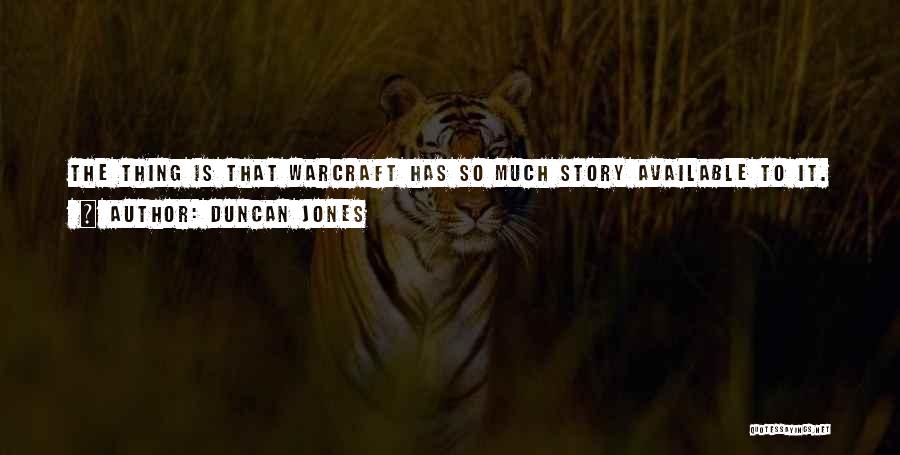 Duncan Jones Quotes: The Thing Is That Warcraft Has So Much Story Available To It. For The Fans, There Are Some Key Stories