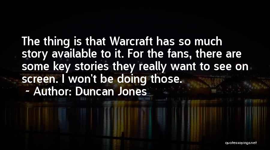 Duncan Jones Quotes: The Thing Is That Warcraft Has So Much Story Available To It. For The Fans, There Are Some Key Stories