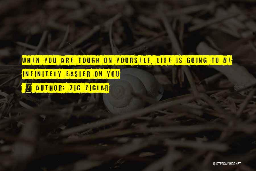 Zig Ziglar Quotes: When You Are Tough On Yourself, Life Is Going To Be Infinitely Easier On You