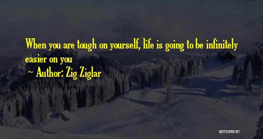 Zig Ziglar Quotes: When You Are Tough On Yourself, Life Is Going To Be Infinitely Easier On You