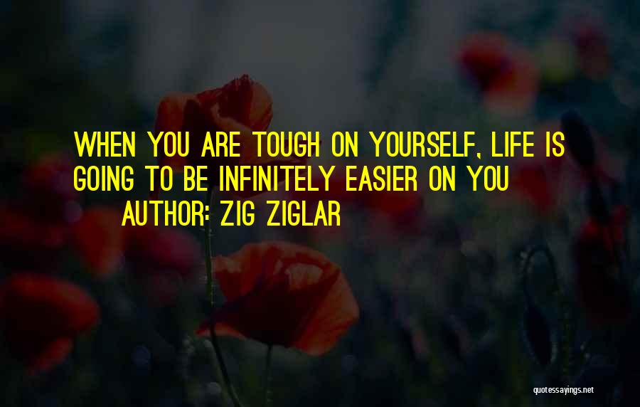 Zig Ziglar Quotes: When You Are Tough On Yourself, Life Is Going To Be Infinitely Easier On You