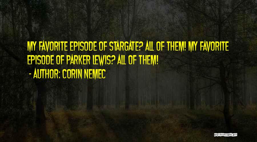 Corin Nemec Quotes: My Favorite Episode Of Stargate? All Of Them! My Favorite Episode Of Parker Lewis? All Of Them!