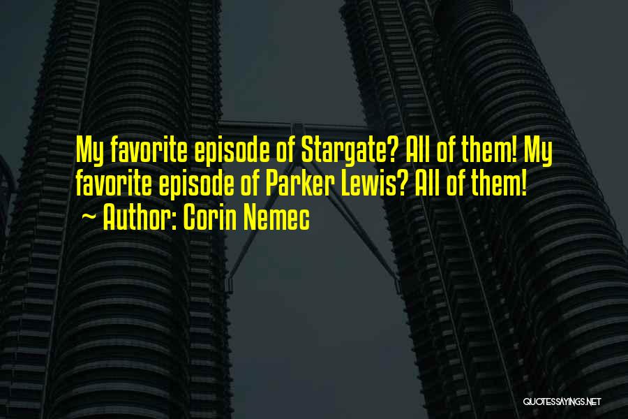 Corin Nemec Quotes: My Favorite Episode Of Stargate? All Of Them! My Favorite Episode Of Parker Lewis? All Of Them!