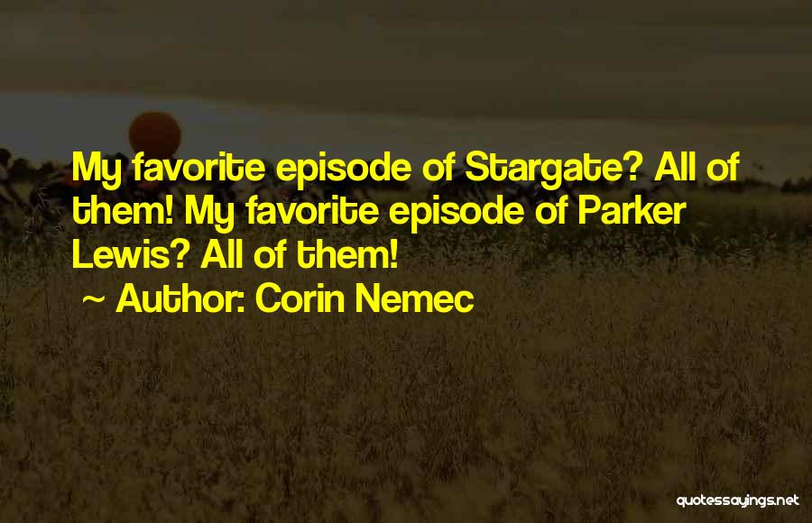 Corin Nemec Quotes: My Favorite Episode Of Stargate? All Of Them! My Favorite Episode Of Parker Lewis? All Of Them!