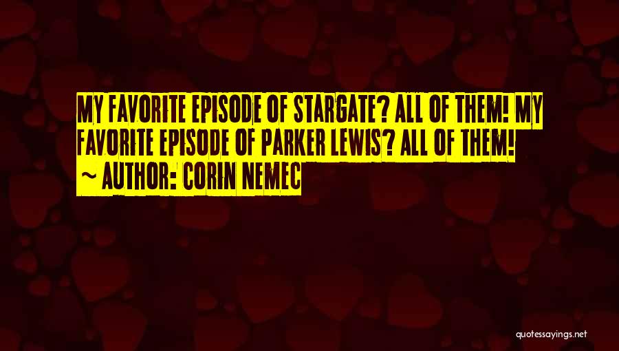 Corin Nemec Quotes: My Favorite Episode Of Stargate? All Of Them! My Favorite Episode Of Parker Lewis? All Of Them!