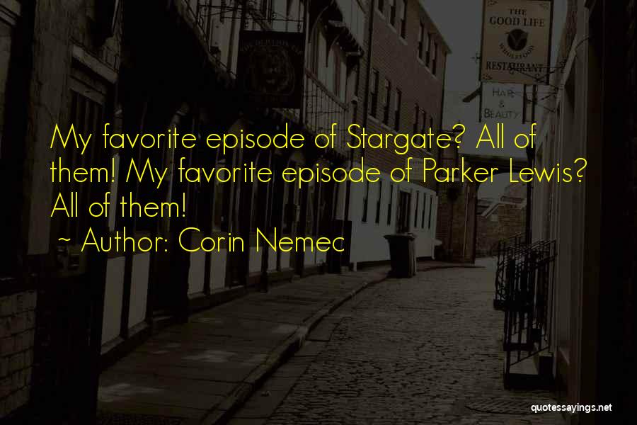 Corin Nemec Quotes: My Favorite Episode Of Stargate? All Of Them! My Favorite Episode Of Parker Lewis? All Of Them!