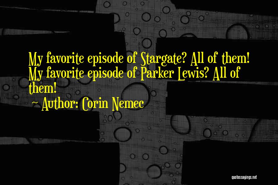 Corin Nemec Quotes: My Favorite Episode Of Stargate? All Of Them! My Favorite Episode Of Parker Lewis? All Of Them!