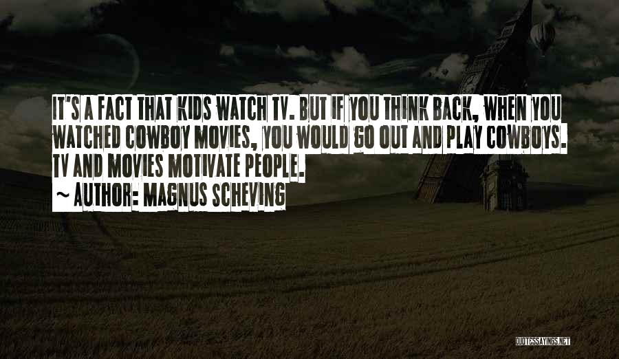 Magnus Scheving Quotes: It's A Fact That Kids Watch Tv. But If You Think Back, When You Watched Cowboy Movies, You Would Go