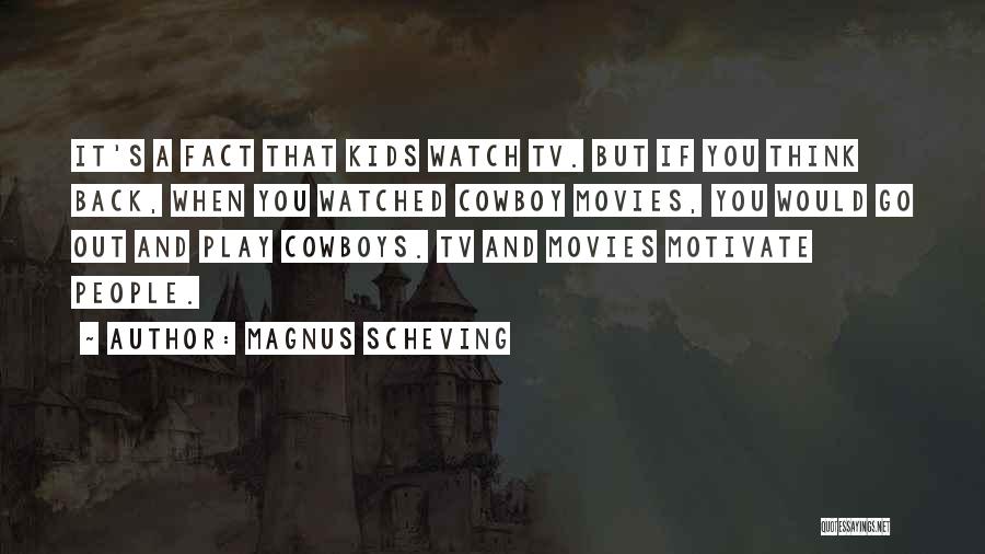 Magnus Scheving Quotes: It's A Fact That Kids Watch Tv. But If You Think Back, When You Watched Cowboy Movies, You Would Go