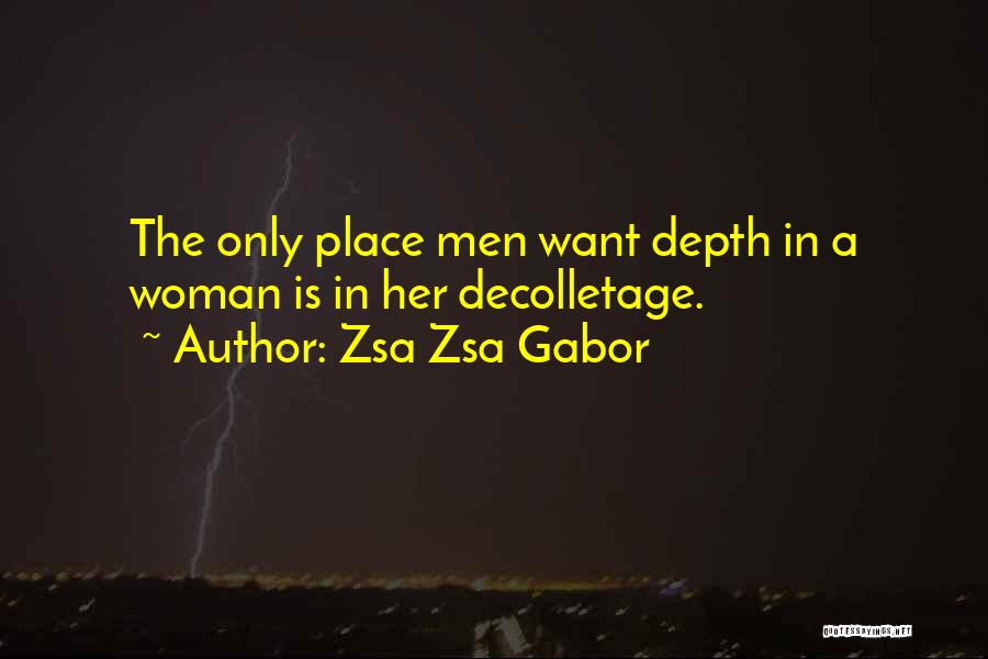 Zsa Zsa Gabor Quotes: The Only Place Men Want Depth In A Woman Is In Her Decolletage.