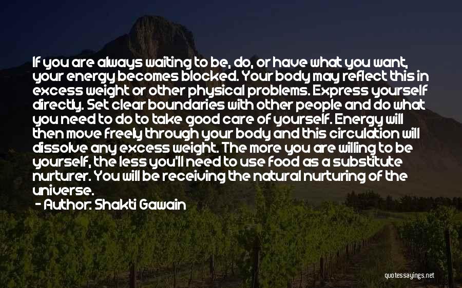 Shakti Gawain Quotes: If You Are Always Waiting To Be, Do, Or Have What You Want, Your Energy Becomes Blocked. Your Body May