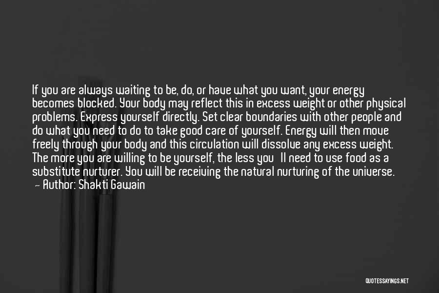 Shakti Gawain Quotes: If You Are Always Waiting To Be, Do, Or Have What You Want, Your Energy Becomes Blocked. Your Body May