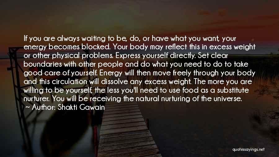 Shakti Gawain Quotes: If You Are Always Waiting To Be, Do, Or Have What You Want, Your Energy Becomes Blocked. Your Body May