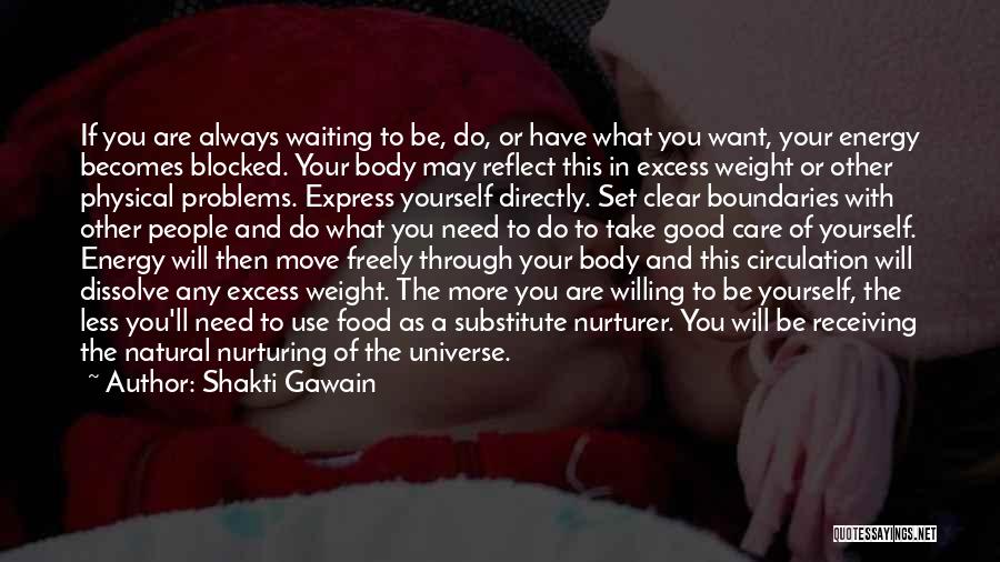 Shakti Gawain Quotes: If You Are Always Waiting To Be, Do, Or Have What You Want, Your Energy Becomes Blocked. Your Body May