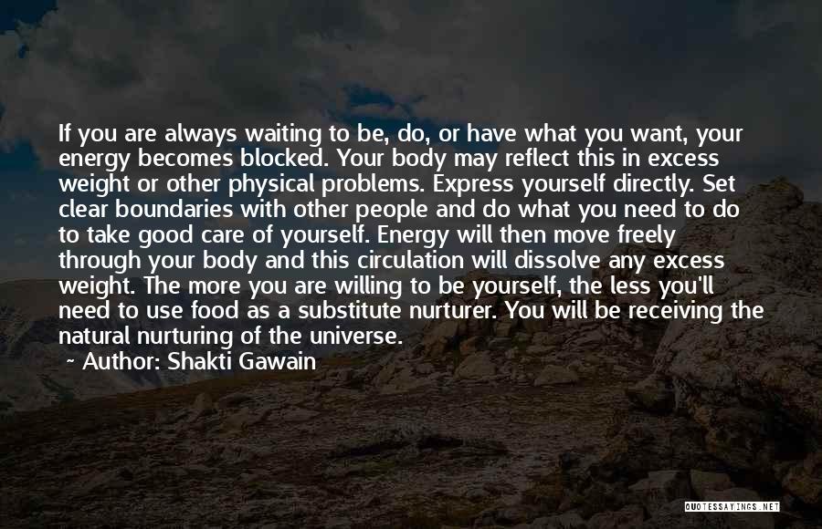 Shakti Gawain Quotes: If You Are Always Waiting To Be, Do, Or Have What You Want, Your Energy Becomes Blocked. Your Body May