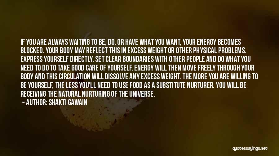 Shakti Gawain Quotes: If You Are Always Waiting To Be, Do, Or Have What You Want, Your Energy Becomes Blocked. Your Body May