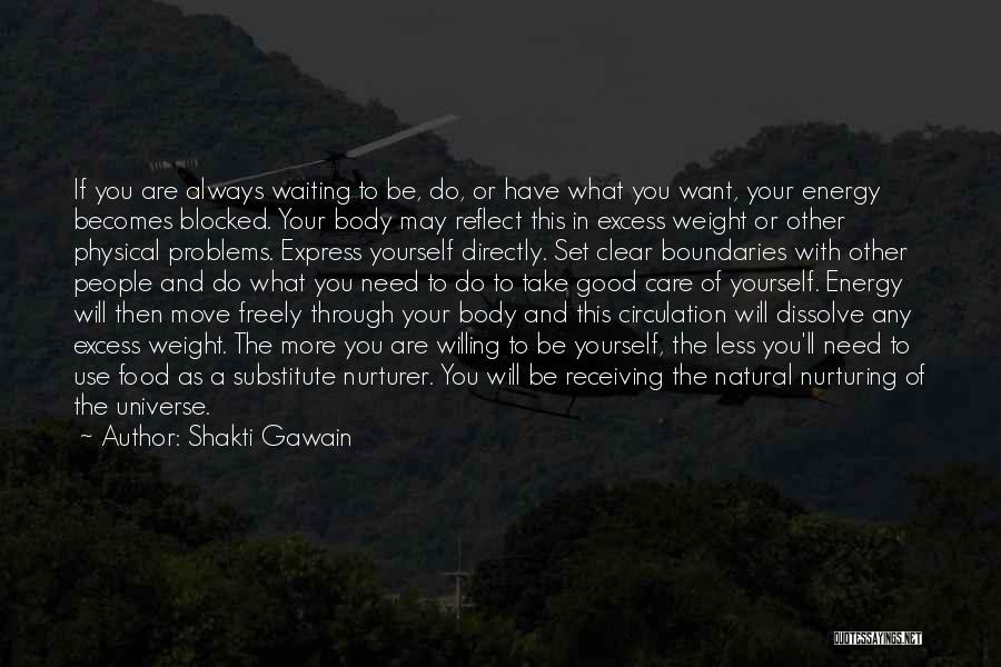 Shakti Gawain Quotes: If You Are Always Waiting To Be, Do, Or Have What You Want, Your Energy Becomes Blocked. Your Body May