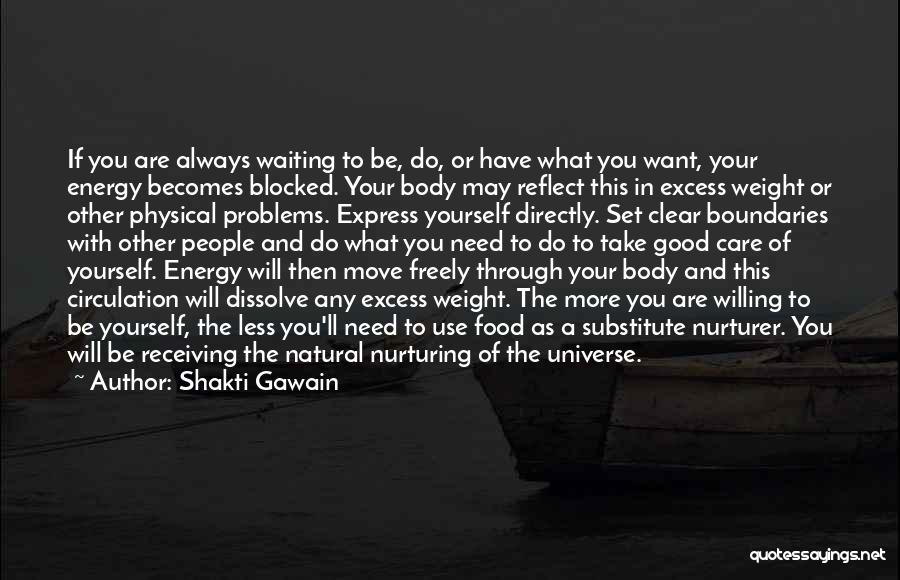 Shakti Gawain Quotes: If You Are Always Waiting To Be, Do, Or Have What You Want, Your Energy Becomes Blocked. Your Body May