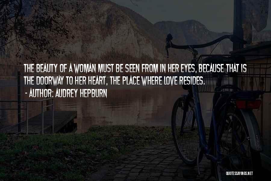 Audrey Hepburn Quotes: The Beauty Of A Woman Must Be Seen From In Her Eyes, Because That Is The Doorway To Her Heart,